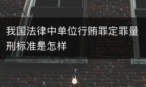 我国法律中单位行贿罪定罪量刑标准是怎样