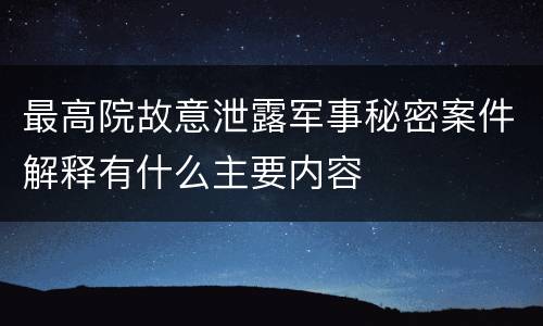 最高院故意泄露军事秘密案件解释有什么主要内容