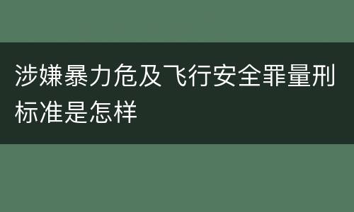涉嫌暴力危及飞行安全罪量刑标准是怎样