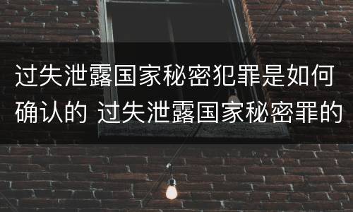 过失泄露国家秘密犯罪是如何确认的 过失泄露国家秘密罪的犯罪主体