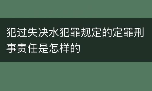 犯过失决水犯罪规定的定罪刑事责任是怎样的