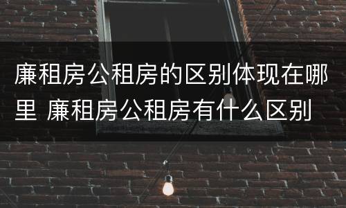 廉租房公租房的区别体现在哪里 廉租房公租房有什么区别