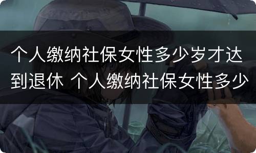 个人缴纳社保女性多少岁才达到退休 个人缴纳社保女性多少岁才达到退休年龄呢