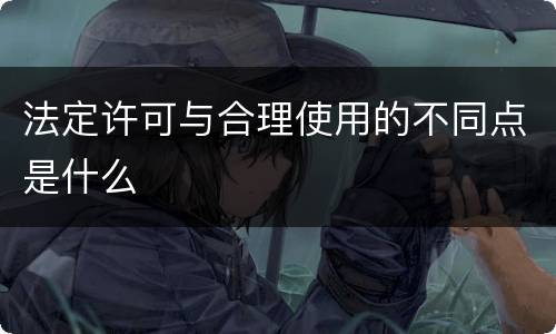 法定许可与合理使用的不同点是什么
