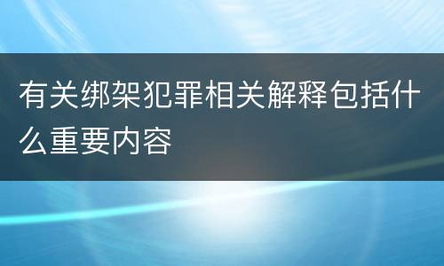 有关绑架犯罪相关解释包括什么重要内容