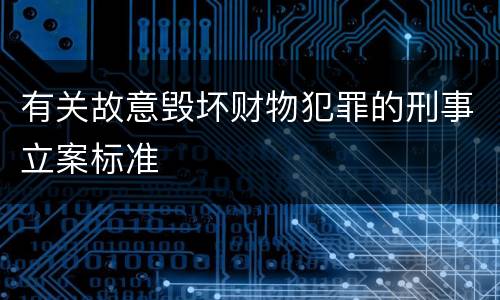 有关故意毁坏财物犯罪的刑事立案标准