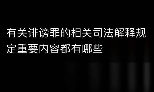 有关诽谤罪的相关司法解释规定重要内容都有哪些