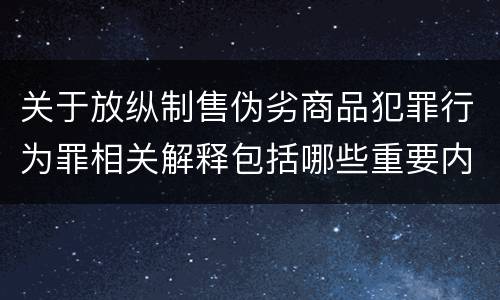 关于放纵制售伪劣商品犯罪行为罪相关解释包括哪些重要内容