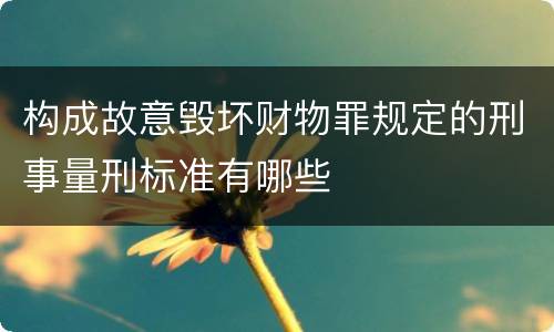 构成故意毁坏财物罪规定的刑事量刑标准有哪些