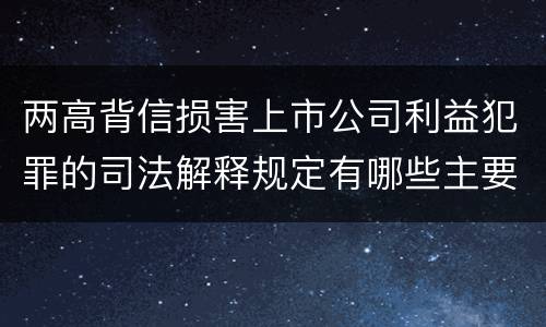 两高背信损害上市公司利益犯罪的司法解释规定有哪些主要内容