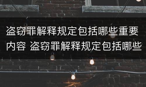 盗窃罪解释规定包括哪些重要内容 盗窃罪解释规定包括哪些重要内容呢