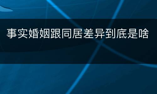 事实婚姻跟同居差异到底是啥