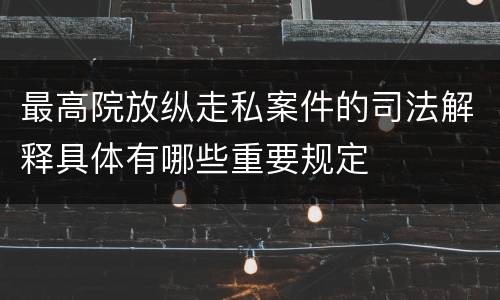 最高院放纵走私案件的司法解释具体有哪些重要规定