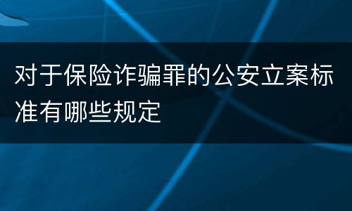 对于保险诈骗罪的公安立案标准有哪些规定