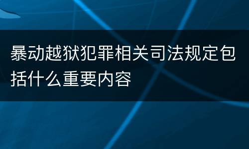 暴动越狱犯罪相关司法规定包括什么重要内容