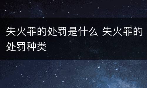失火罪的处罚是什么 失火罪的处罚种类