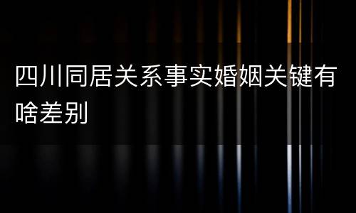 四川同居关系事实婚姻关键有啥差别