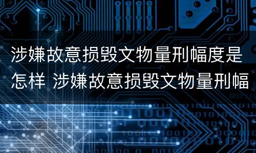 涉嫌故意损毁文物量刑幅度是怎样 涉嫌故意损毁文物量刑幅度是怎样计算的