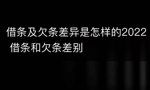 借条及欠条差异是怎样的2022 借条和欠条差别
