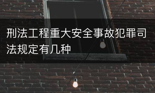 刑法工程重大安全事故犯罪司法规定有几种