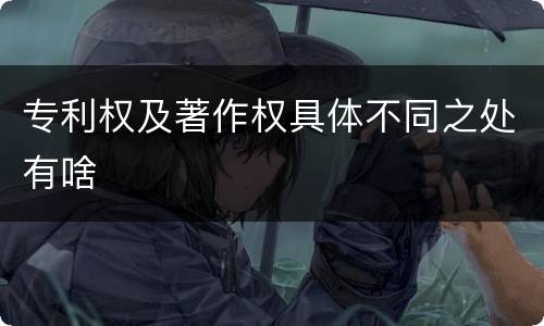 专利权及著作权具体不同之处有啥