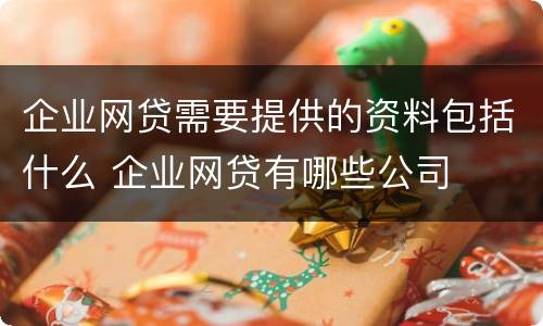 企业网贷需要提供的资料包括什么 企业网贷有哪些公司