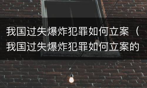 我国过失爆炸犯罪如何立案（我国过失爆炸犯罪如何立案的）