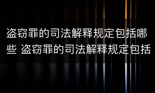 盗窃罪的司法解释规定包括哪些 盗窃罪的司法解释规定包括哪些行为