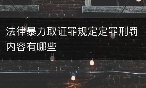 法律暴力取证罪规定定罪刑罚内容有哪些