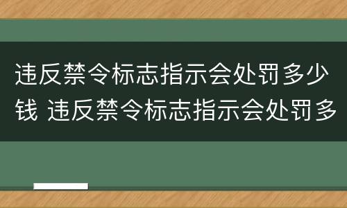 违反禁令标志指示会处罚多少钱 违反禁令标志指示会处罚多少钱啊
