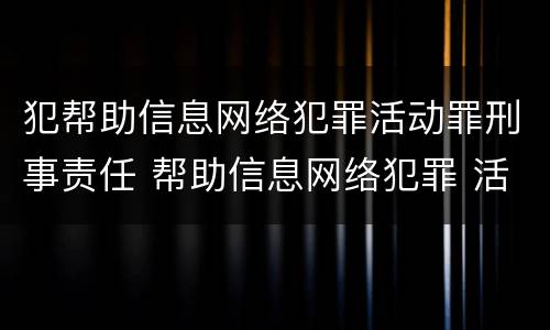 犯帮助信息网络犯罪活动罪刑事责任 帮助信息网络犯罪 活动罪