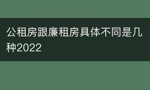 公租房跟廉租房具体不同是几种2022