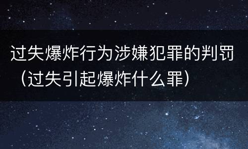 过失爆炸行为涉嫌犯罪的判罚（过失引起爆炸什么罪）