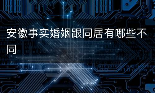 安徽事实婚姻跟同居有哪些不同