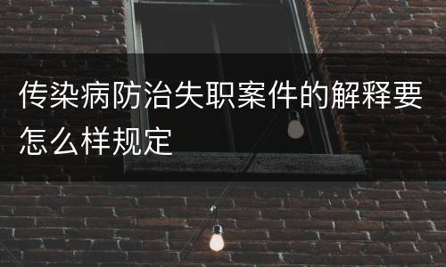 传染病防治失职案件的解释要怎么样规定