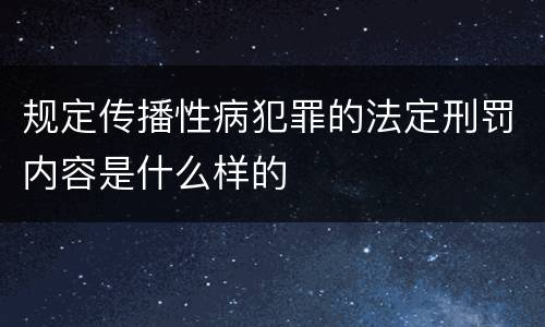 规定传播性病犯罪的法定刑罚内容是什么样的