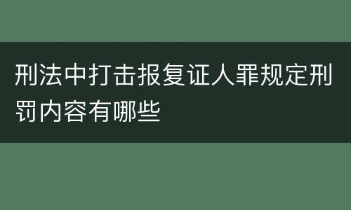 刑法中打击报复证人罪规定刑罚内容有哪些