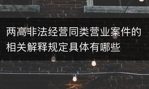 两高非法经营同类营业案件的相关解释规定具体有哪些
