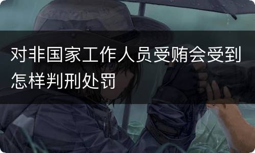 对非国家工作人员受贿会受到怎样判刑处罚