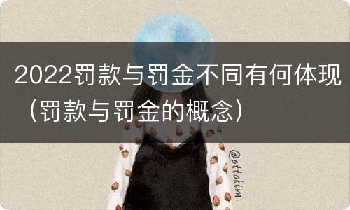 2022罚款与罚金不同有何体现（罚款与罚金的概念）