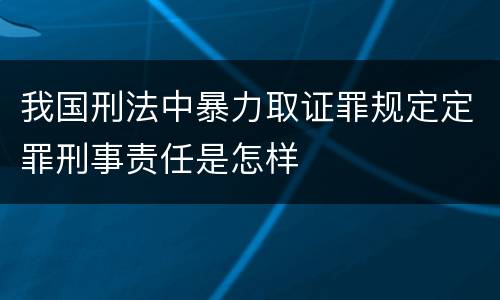 我国刑法中暴力取证罪规定定罪刑事责任是怎样