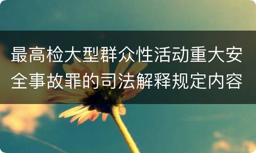 最高检大型群众性活动重大安全事故罪的司法解释规定内容有哪些