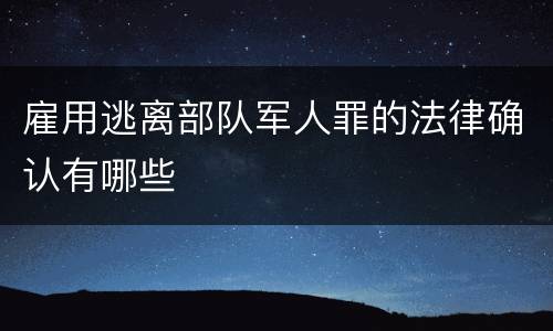 雇用逃离部队军人罪的法律确认有哪些