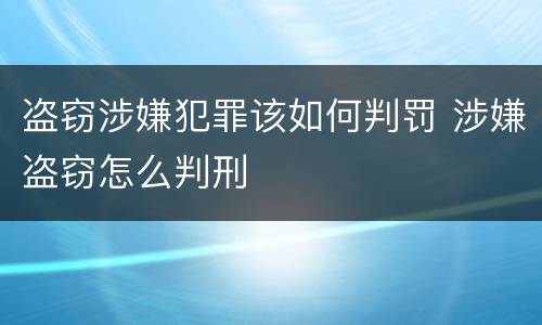 盗窃涉嫌犯罪该如何判罚 涉嫌盗窃怎么判刑