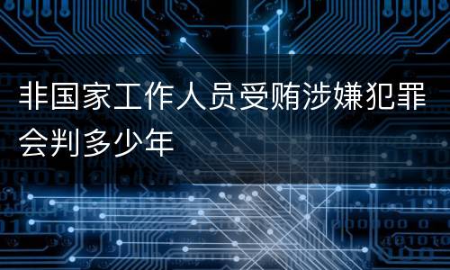非国家工作人员受贿涉嫌犯罪会判多少年