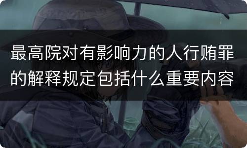 最高院对有影响力的人行贿罪的解释规定包括什么重要内容