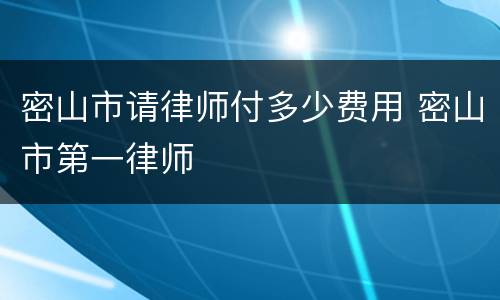 密山市请律师付多少费用 密山市第一律师