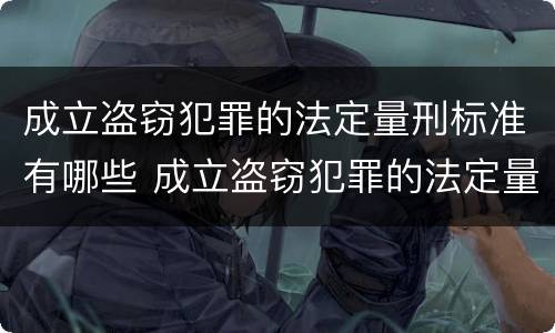成立盗窃犯罪的法定量刑标准有哪些 成立盗窃犯罪的法定量刑标准有哪些规定