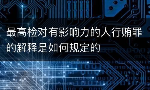 最高检对有影响力的人行贿罪的解释是如何规定的
