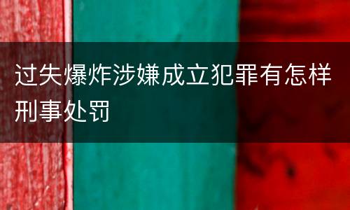 过失爆炸涉嫌成立犯罪有怎样刑事处罚